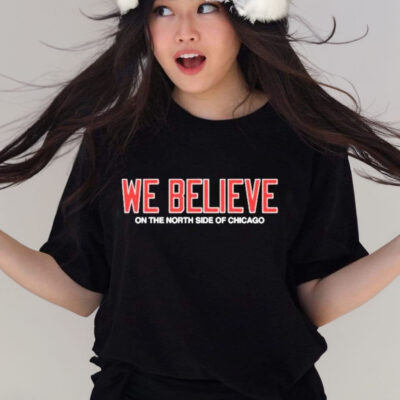 We Believe On The North Side Of Chicago T-Shirt