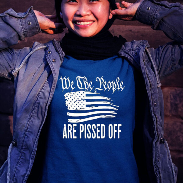 We The People Are Pissed Off Wtp Are Pissed American Flag Tee Shirt