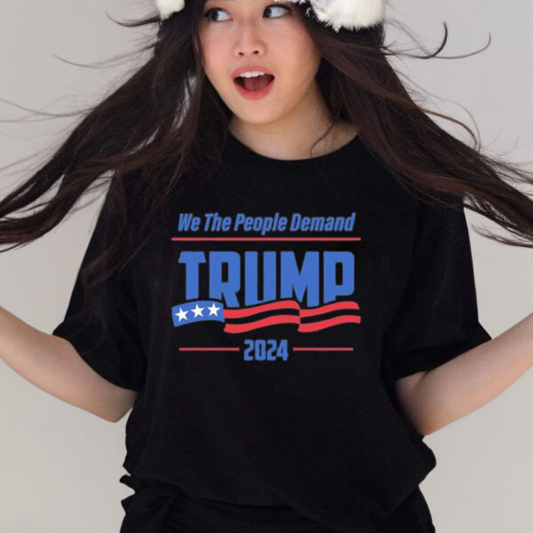 We The People Demand Trump 2024 America Flag shirt