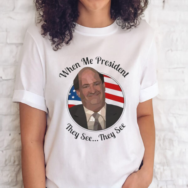 When Me President They See Kevin Malone The Office Tee Shirt