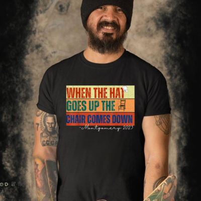 When The Hat Goes Up The Chair Comes Down Montgomery 2023 Vintage Shirt