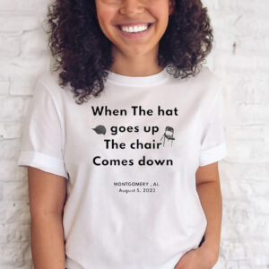 When The Hat Goes Up The Chair Comes Down Montgomery Al August 5 2023 T-Shirt