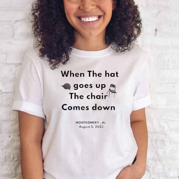 When The Hat Goes Up The Chair Comes Down Montgomery Al August 5 2023 T-Shirt