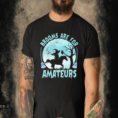 Witch Brooms Are For Amateurs Halloween shirt