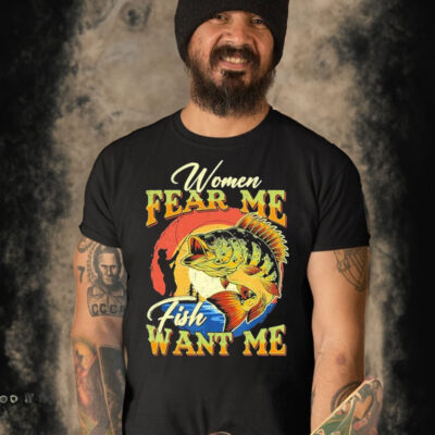 Women Fear Me Fish Want Me Shirt