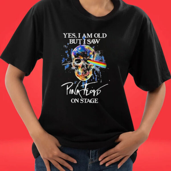 YES I AM OLD BUT I SAW PINK FLOYD ON STAGE SKULL TEE SHIRT