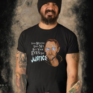 YOUR MOUTH SAYS NO BUT YOUR EYES SAY JUSTICE SHIRT