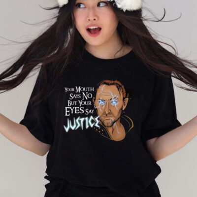 YOUR MOUTH SAYS NO BUT YOUR EYES SAY JUSTICE T-SHIRT