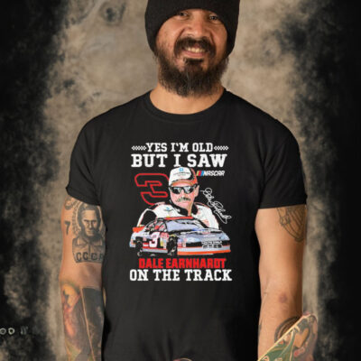 Yes I’m Old But I Saw Dale Earnhardt On The Track Shirt