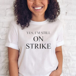 Yes I’m Still On Strike T-Shirt