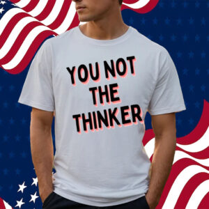 You Not The Thinker-Unisex T-Shirt