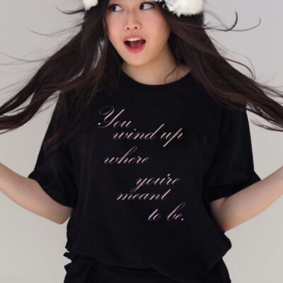 You Wind Where You're Meant To Be T-Shirt