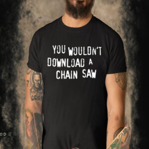 You Wouldn't Download A Chain Saw-Unisex T-Shirt