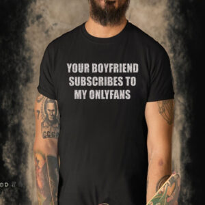 Your Boyfriend Subscribes To My Onlyfans-Unisex T-Shirt