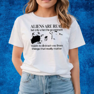 Aliens Are Real But Only When The Government Shirts