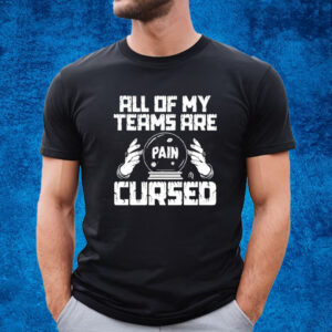 All Of My Teams Are Pain Cursed Shirt