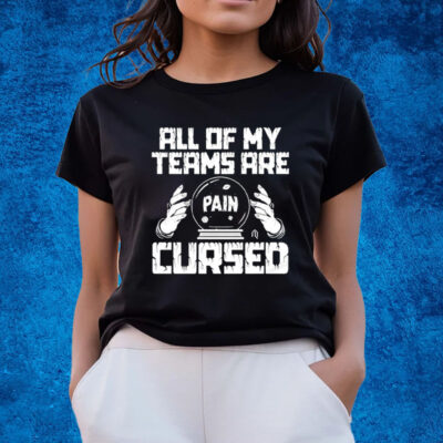 All Of My Teams Are Pain Cursed Shirts