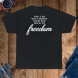 Areohesseyeee You Can Not Comply Your Way Back To Freedom T-Shirt