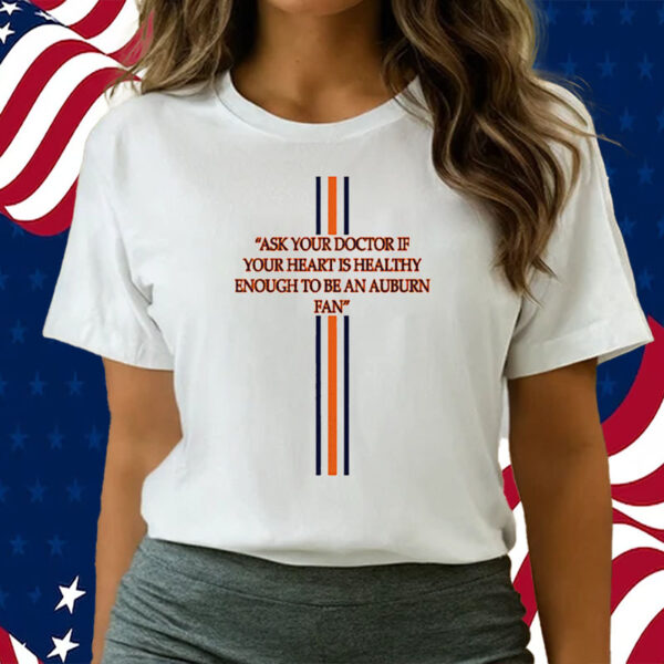 Ask Your Doctor If Your Heart Is Healthy Enough To Be An Auburn Fan Shirts