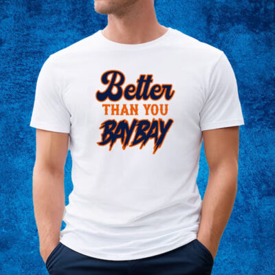 Better Than You Baybay T-Shirt