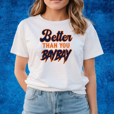 Better Than You Baybay T-Shirts