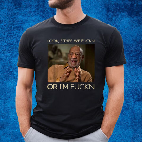 Bill Cosby Look Either We Fuckn Or I’m Fuckn Vintage Shirt