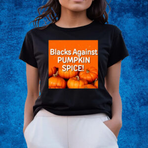 Blacks Against Pumpkin Spice T-Shirts