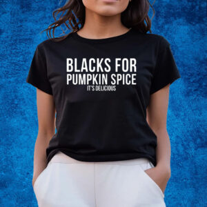 Blacks For Pumpkin Spice It's Delicious T-Shirts