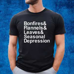 Bonfires & Flannels & Leaves & Seasonal Depression Shirt
