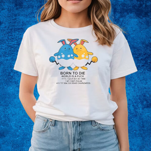 Born To Die World Is A Fuck Catch Em All 1998 Dead Charizards Shirts