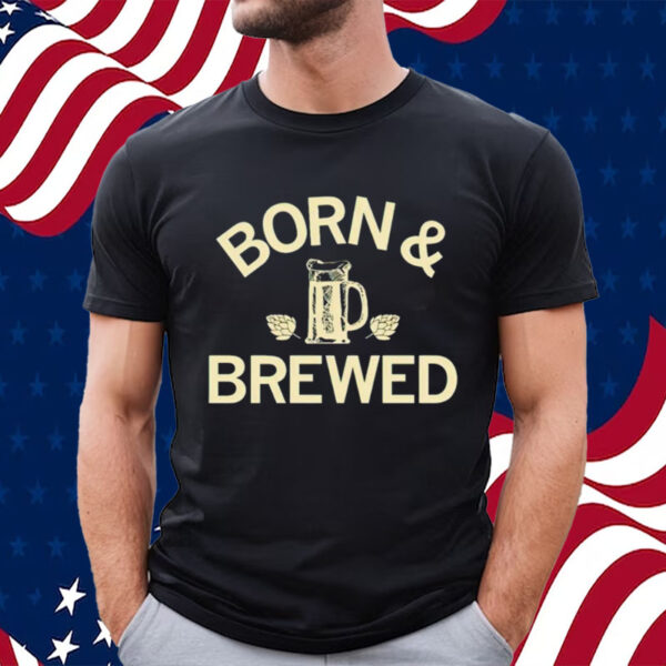 Born & brewed shirt