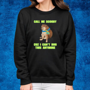 Call Me Scooby Cuz I Can't Doo This Anymore T-Shirt Sweatshirt