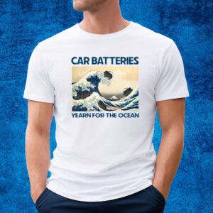 Car Batteries Yearn For The Ocean Shirt