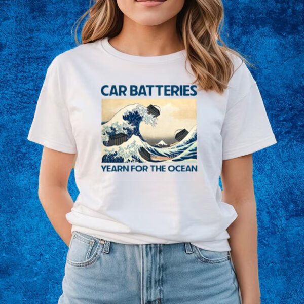 Car Batteries Yearn For The Ocean Shirts