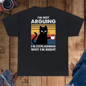 Cat I’m Not Arguing I’m Explaining Why I’m Right Shirt