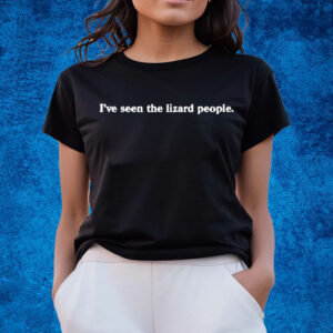 Chi I’ve Seen The Lizard People Shirts