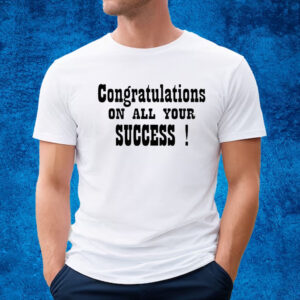 Congratulations On All Your Success The Pm Team W Poni & Mueller T-Shirt