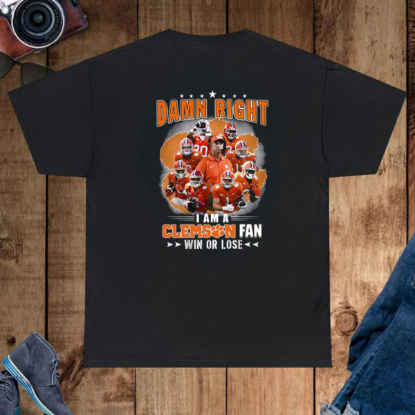 Damn Right I Am A Clemson Fan Win Or Lose Shirt