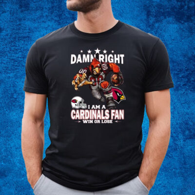 Damn Right I Am Arizona Cardinals Fan Win Or Lose T-Shirt