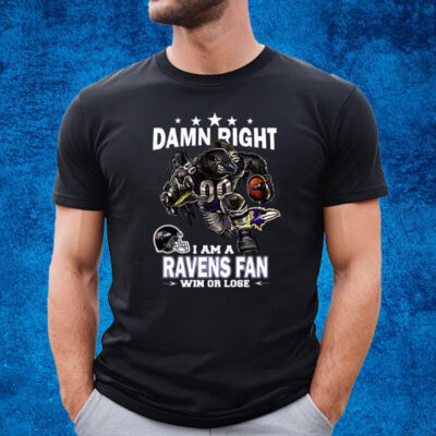 Damn Right I Am Baltimore Ravens Fan Win Or Lose T-Shirt