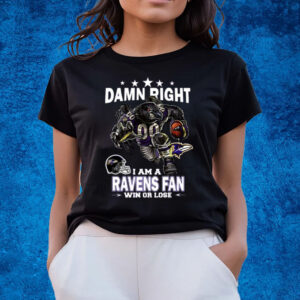 Damn Right I Am Baltimore Ravens Fan Win Or Lose T-Shirts