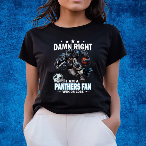 Damn Right I Am Carolina Panthers Fan Win Or Lose T-Shirts