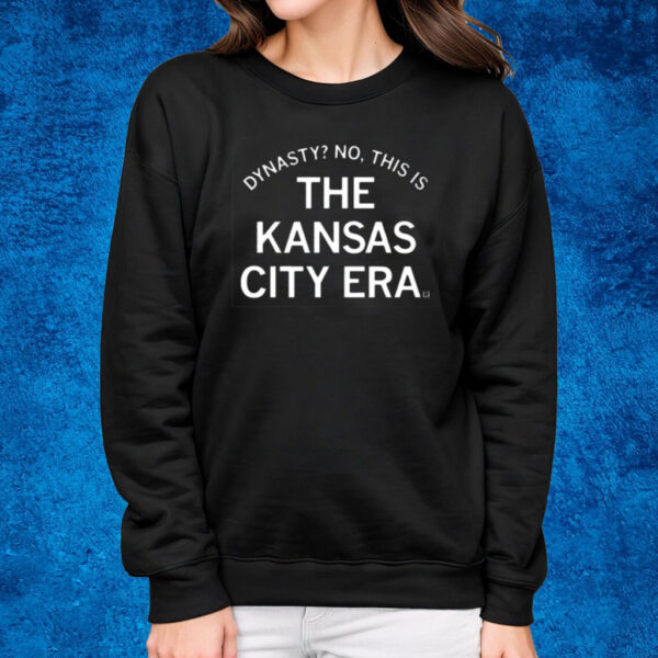 Dynasty No This Is The Kansas City Era Shirt Sweatshirt