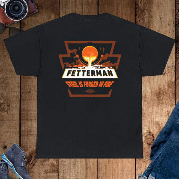 Fetterman Steel Is Forged In Fire T-Shirt