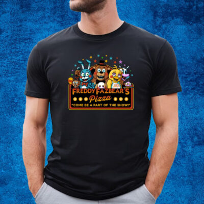 Freddy Fazbear's Pizza Come Be A Part Of The Show T-Shirt