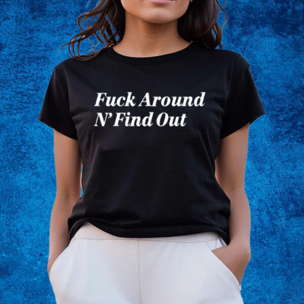 Fuck Around N' Find Out Shirts