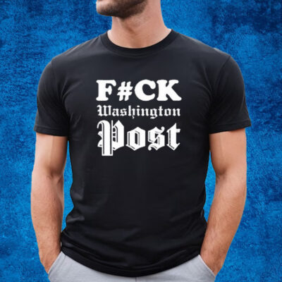 Fuck Washington Post T-Shirt