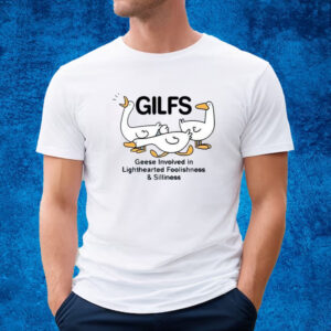 Gilfs Geese Involved In Lighthearted Foolishness & Silliness Shirt