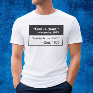 God Is Dead Nietzsche 1883 Nietzsche Is Dead God 1900 Shirt