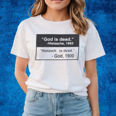 God Is Dead Nietzsche 1883 Nietzsche Is Dead God 1900 Shirts